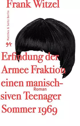 Couverture du produit · Die Erfindung der Roten Armee Fraktion durch einen manisch depressiven Teenager im Sommer 1969