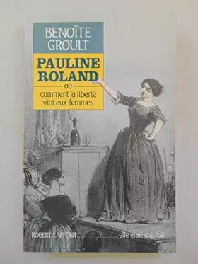 Couverture du produit · Pauline Roland ou comme la liberté vint aux femmes / Benoîte Groult / Réf60484
