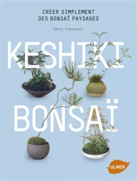 Couverture du produit · Keshiki Bonsaï. Créer simplement des bonsaï paysages