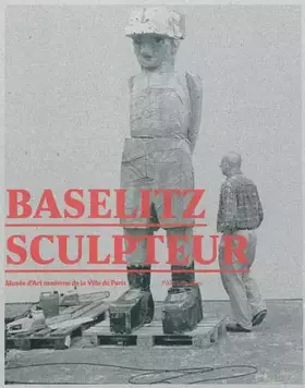 Couverture du produit · BASELITZ SCULPTEUR: MUSEE D'ART MODERNE DE LA VILLE DE PARIS