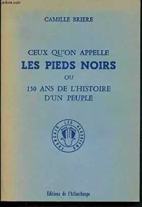 Couverture du produit · Ce qu'on appelle les pieds noirs ou 150 ans de l'histoire d'un peuple