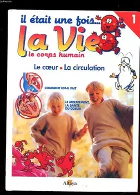 Couverture du produit · IL ETAIT UNE FOIS LA VIE. LE CORPS HUMAIN. LE COEUR. LA CIRCULATION