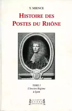 Couverture du produit · Histoire Des Postes Du Rhone. Tome 1, L'Ancien Regime A Lyon