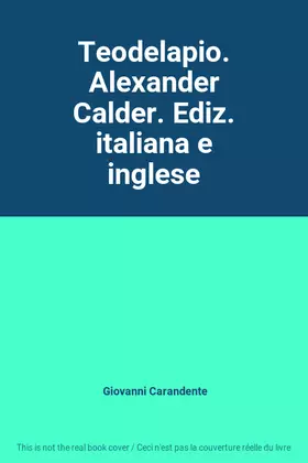 Couverture du produit · Teodelapio. Alexander Calder. Ediz. italiana e inglese