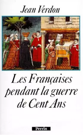 Couverture du produit · LES FRANCAISES PENDANT LA GUERRE DE CENT ANS. Début du XIVème siècle-milieu du XVème siècle