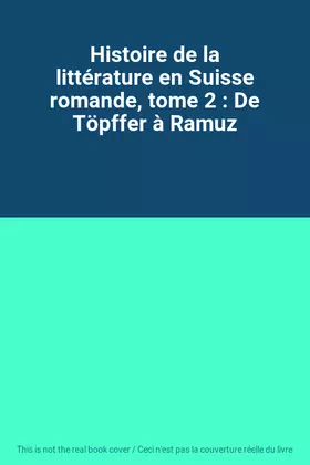 Couverture du produit · Histoire de la littérature en Suisse romande, tome 2 : De Töpffer à Ramuz