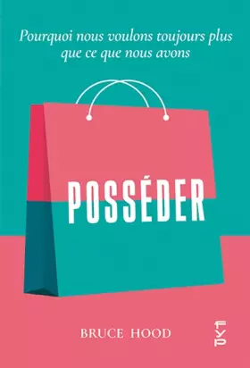 Couverture du produit · Posséder: Pourquoi nous voulons toujours plus que ce que nous avons