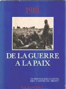 Couverture du produit · 1918, de la guerre à la paix, 170 photos exclusives des 2 côtés du front