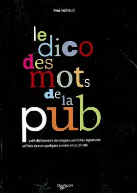 Couverture du produit · Le dico des mots de la pub : Petit dictionnaire des slogans, accroches, signatures utilisés depuis quelques années en publicité