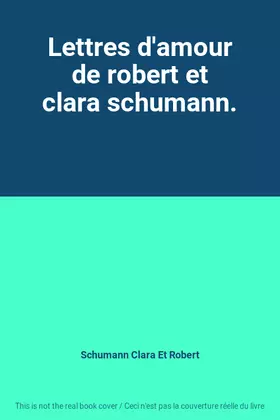 Couverture du produit · Lettres d'amour de robert et clara schumann.