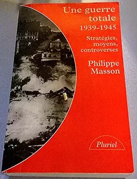 Couverture du produit · Une guerre totale 1939-1945: stratégies, moyens, controverses