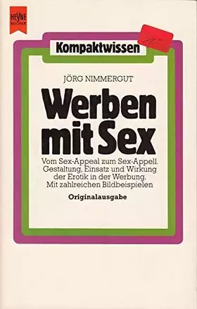 Couverture du produit · Werben mit Sex: [vom Sex-Appeal zum Sex-Appell. Gestaltung, Einsatz u. Wirkung d. Erotik in d. Werbung]