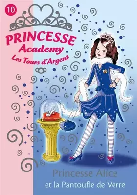 Couverture du produit · Princesse Academy Tome 10 -Les Tours d'Argent : Princesse Alice et la Pantoufle de Verre
