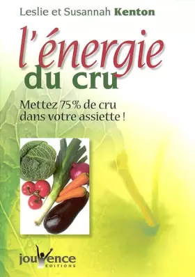 Couverture du produit · L'énergie du cru : Mettez 75 % de cru dans votre assiette et de la vie dans votre corps !