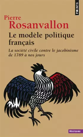 Couverture du produit · Le Modèle politique français. La société civile contre le jacobinisme de 1789 à nos jours