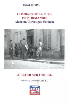 Couverture du produit · Combats de la 2e DB en Normandie : Alençon, Carrouges, Ecouché: "Ce soir sur l'Oued"