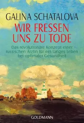 Couverture du produit · Wir fressen uns zu Tode: Das revolutionäre Konzept einer russischen Ärztin für ein langes Leben bei optimaler Gesundheit