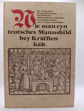 Couverture du produit · Wie man eyn teutsches Mannsbild bei Kräften hält. Die vergessenen Küchengeheimnisse des Mittelalters wiederentdeckt, ausprobier