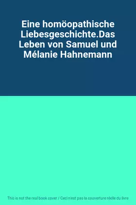 Couverture du produit · Eine homöopathische Liebesgeschichte.Das Leben von Samuel und Mélanie Hahnemann