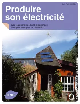 Couverture du produit · Produire son électricité avec les énergies solaire et éolienne. Principes, exemples de réalisation