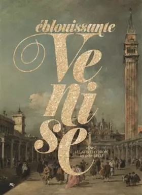 Couverture du produit · Eblouissante Venise : Venise, les arts et l'Europe au XVIIIe siècle