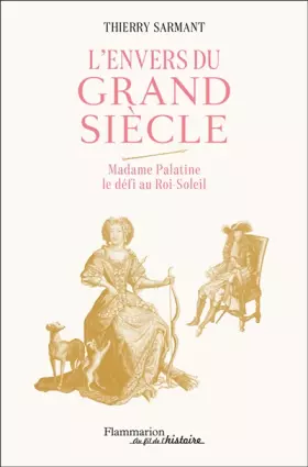 Couverture du produit · L'Envers du Grand Siècle: Madame Palatine, le defi au Roi-Soleil