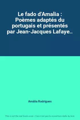 Couverture du produit · Le fado d'Amalia : Poèmes adaptés du portugais et présentés par Jean-Jacques Lafaye..