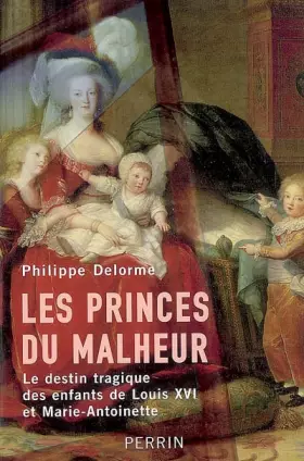 Couverture du produit · Les Princes du Malheur - Le destin tragique des enfants de Louis XVI et Marie-Antoinette
