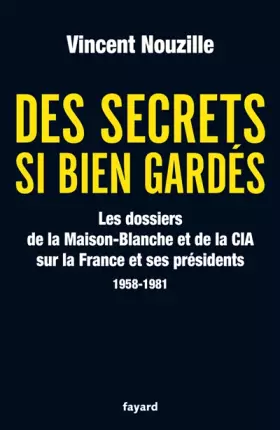 Couverture du produit · Des secrets bien gardés : Les dossiers de la Maison-Blanche et de la CIA sur la France et ses présidents 1958-1981