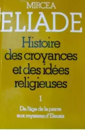 Couverture du produit · Histoire des croyances et des idées religieuses, Volume 1 : De l'âge de pierre aux mystères d'Éleusis