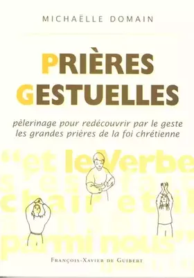 Couverture du produit · PRIERES GESTUELLES. Pèlerinage pour redécouvrir par le geste les grandes prières de la foi chrétienne