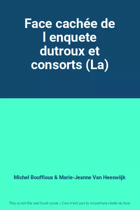 Couverture du produit · Face cachée de l enquete dutroux et consorts (La)