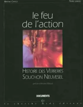 Couverture du produit · Le feu de l'action. Histoire des verreries Souchon Neuvesel