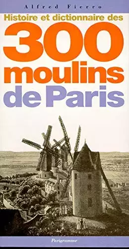 Couverture du produit · Histoire et dictionnaire des 300 moulins de Paris
