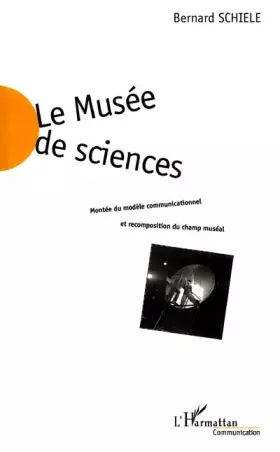 Couverture du produit · LE MUSÉE DE SCIENCES: Montée du modèle communicationnel et recomposition du champ muséal