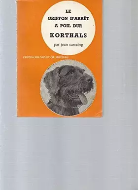 Couverture du produit · Le griffon d'arrêt à poil dur, korthals