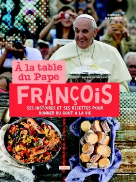 Couverture du produit · A la table du Pape François. Histoires et recettes