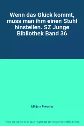 Couverture du produit · Wenn das Glück kommt, muss man ihm einen Stuhl hinstellen. SZ Junge Bibliothek Band 36