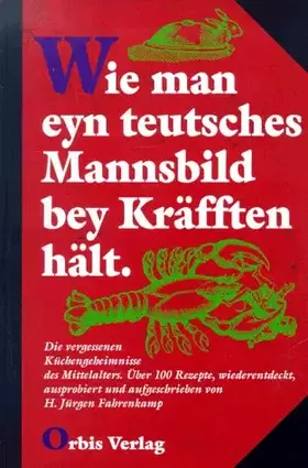 Couverture du produit · Wie man eyn teutsches Mannsbild bey Kräfften hält. Die vergessenen Küchengeheimnisse des Mittelalters