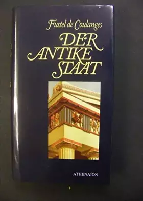 Couverture du produit · Der Antike Staat - Studie ueber Kultus, Recht und Einrichtungen Griechenlands und Roms