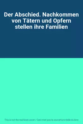 Couverture du produit · Der Abschied. Nachkommen von Tätern und Opfern stellen ihre Familien