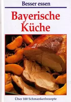 Couverture du produit · Bayerische Küche Besser essen Über 100 Schmankerlrezepte