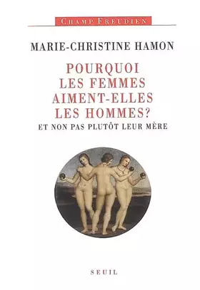 Couverture du produit · Pourquoi les femmes aiment-elles les hommes ?: Et non pas plutôt leur mère