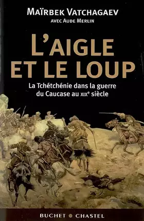 Couverture du produit · L'Aigle et le Loup: La Tchétchénie dans la guerre du Caucase au XIXe siècle