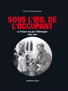 Couverture du produit · Sous l'oeil de l'occupant - La France vue par l'Allemagne 1940-1944