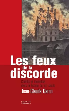 Couverture du produit · Les feux de la discorde : Conflits et incendies dans la France du XIXe siècle