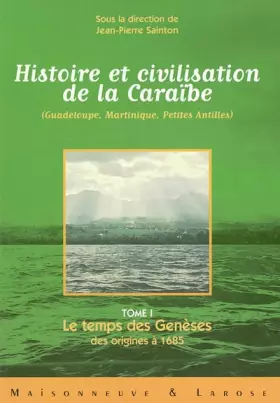 Couverture du produit · Histoire et civilisation de la Caraîbe (Guadeloupe, Martinique, Petites Antilles) : Tome 1, Le temps des Genèses des origines