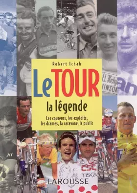 Couverture du produit · Le Tour : la légende: Les coureurs, les exploits, les drames, la caravane, le public