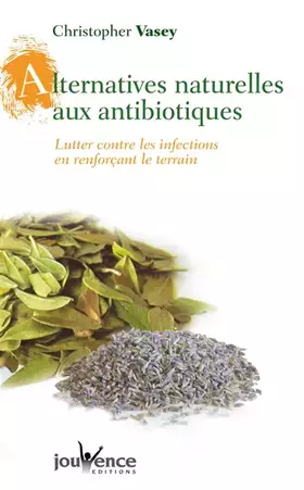 Couverture du produit · Alternatives naturelles aux antibiotiques : Lutter contre les infections en renforçant le terrain