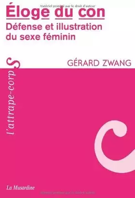 Couverture du produit · Eloge du con : Défense et illustration du sexe féminin de Zwang. Gérard (2008) Broché